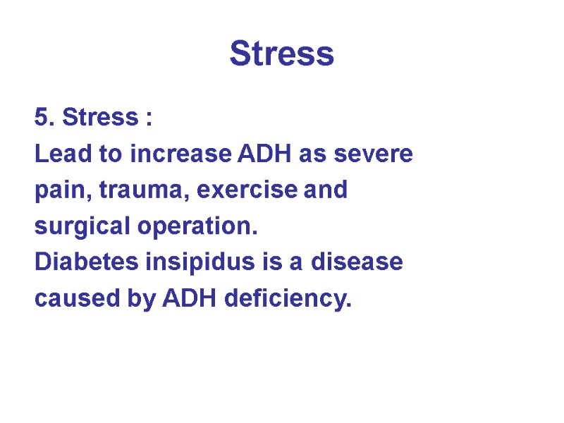 Stress 5. Stress : Lead to increase ADH as severe pain, trauma, exercise and